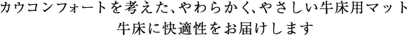 カウコンフォートを考えた、やわらかく、やさしい牛床用マット牛床に快適性をお届けします